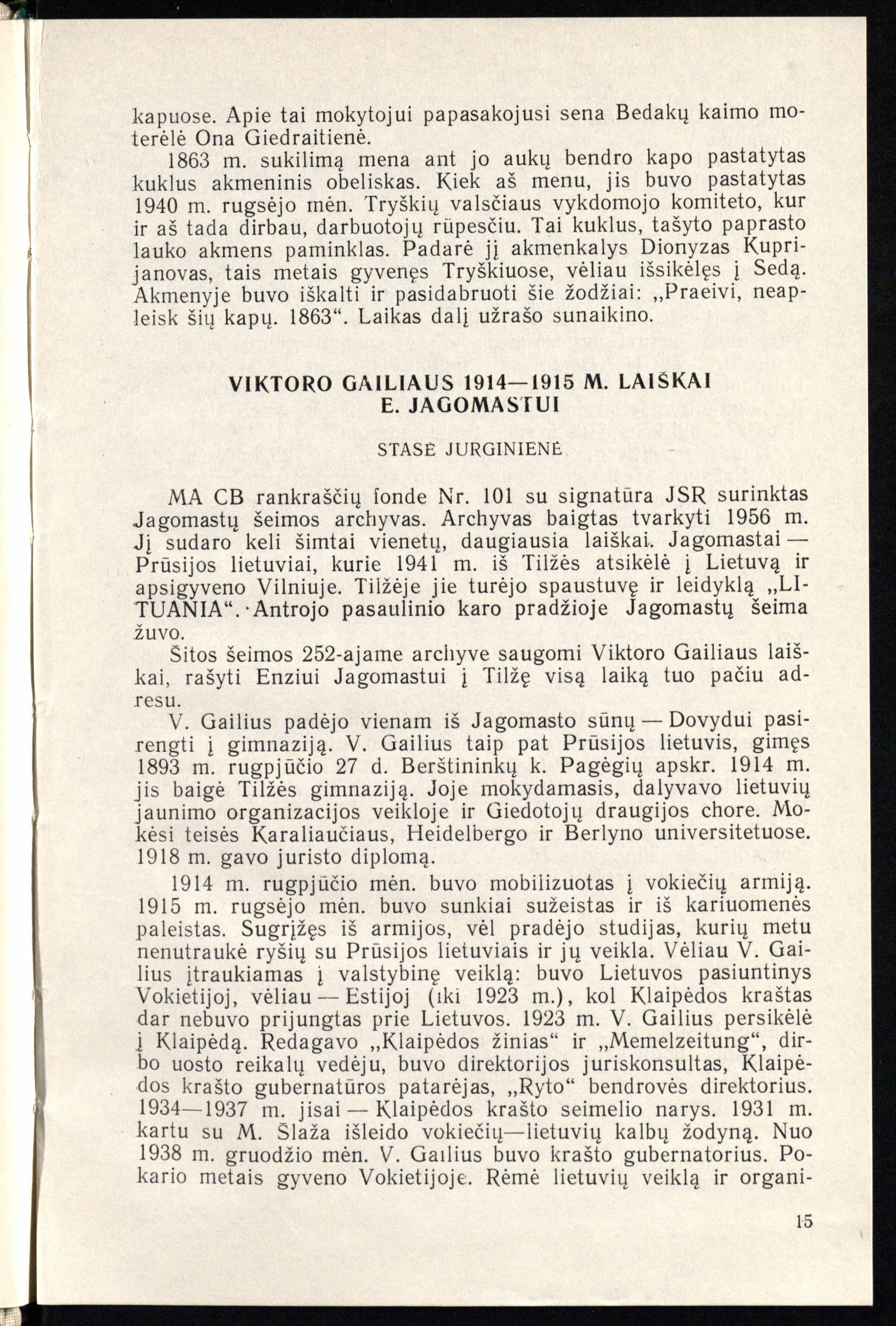 Stasės Jurginienės publikacijoje „Viktoro Gailiaus 1914–1915 m. laiškai E. Jagomastui“ pateikiami 35 laiškų, rašytų iš karo lauko ir gydantis ligoninėje po sužeidimo, tekstai
