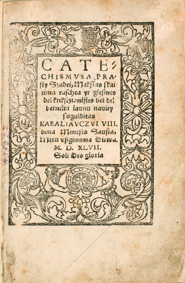 Katechismus z roku 1547. – [Martynas Mažvydas], <i>Catechismusa prasty szadey, maksla skaitima raschta yr giesmes. Karaliauczui: per Jana Weinreicha</i>, 1547. VUB